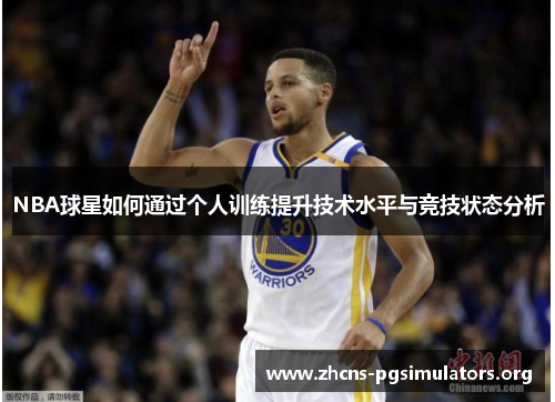 NBA球星如何通过个人训练提升技术水平与竞技状态分析