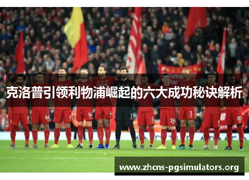 克洛普引领利物浦崛起的六大成功秘诀解析