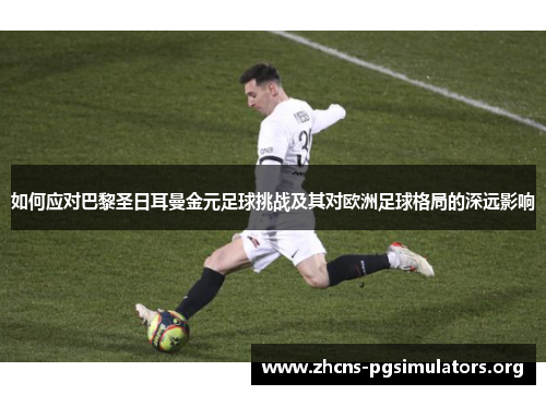 如何应对巴黎圣日耳曼金元足球挑战及其对欧洲足球格局的深远影响