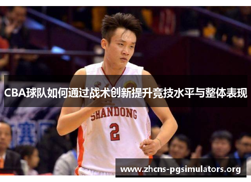 CBA球队如何通过战术创新提升竞技水平与整体表现