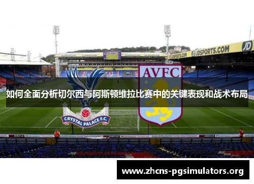 如何全面分析切尔西与阿斯顿维拉比赛中的关键表现和战术布局
