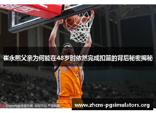 崔永熙父亲为何能在48岁时依然完成扣篮的背后秘密揭秘