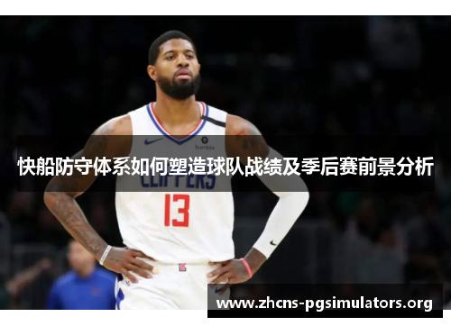 快船防守体系如何塑造球队战绩及季后赛前景分析