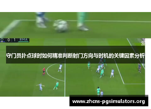 守门员扑点球时如何精准判断射门方向与时机的关键因素分析