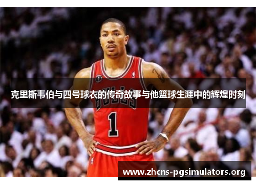 克里斯韦伯与四号球衣的传奇故事与他篮球生涯中的辉煌时刻