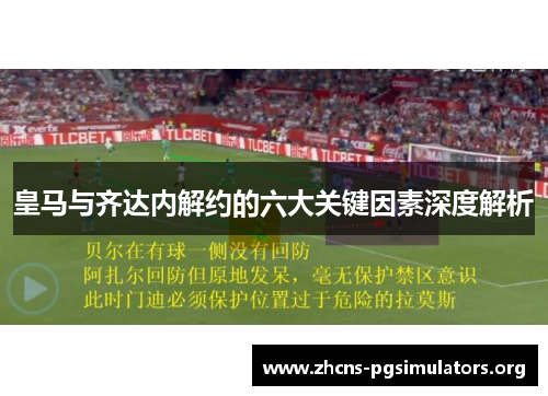 皇马与齐达内解约的六大关键因素深度解析