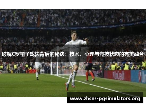 破解C罗帽子戏法背后的秘诀：技术、心理与竞技状态的完美融合