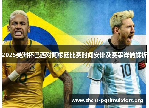 2025美洲杯巴西对阿根廷比赛时间安排及赛事详情解析