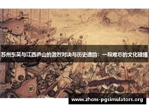 苏州东吴与江西庐山的激烈对决与历史遗韵：一段难忘的文化碰撞