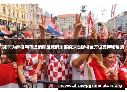 如何为萨格勒布迪纳摩足球俱乐部的球迷提供全方位支持和帮助