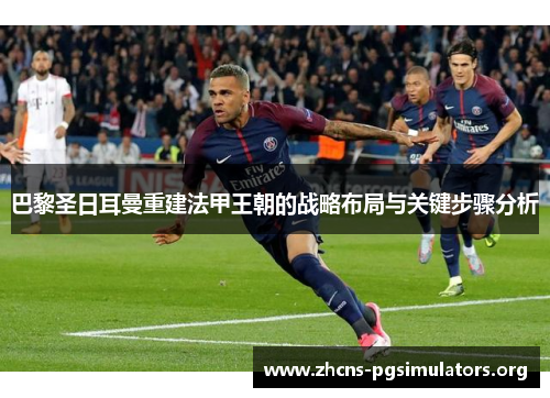 巴黎圣日耳曼重建法甲王朝的战略布局与关键步骤分析