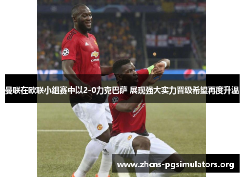 曼联在欧联小组赛中以2-0力克巴萨 展现强大实力晋级希望再度升温 曼联在欧联小组赛中以2-0力克巴萨 展现强大实力晋级希望再度升温