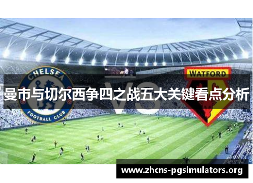 曼市与切尔西争四之战五大关键看点分析 曼市与切尔西争四之战五大关键看点分析