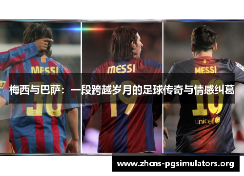 梅西与巴萨：一段跨越岁月的足球传奇与情感纠葛